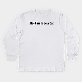 Hold on, I see a Cat Kids Long Sleeve T-Shirt